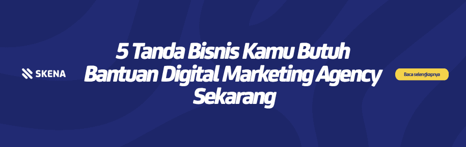 5 Tanda Bisnis Kamu Butuh Bantuan Digital Marketing Agency Sekarang